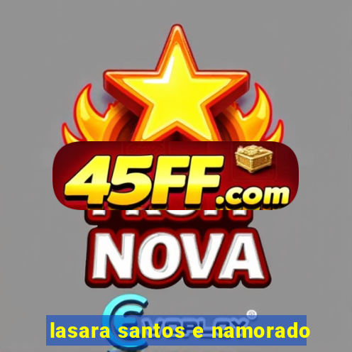 lasara santos e namorado